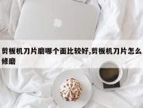 剪板机刀片磨哪个面比较好,剪板机刀片怎么修磨