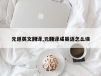 元道英文翻译,元翻译成英语怎么读