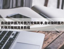 自动旋转圆刀片铣刀视频简单,自动旋转圆刀片铣刀视频简单教程